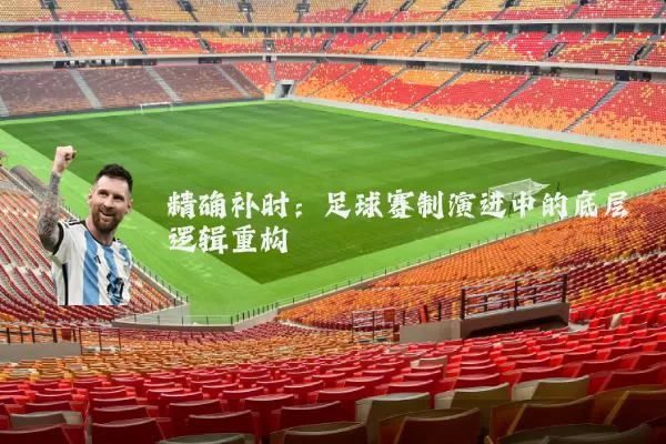 精确补时:足球赛制演进中的底层逻辑重构