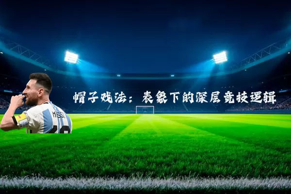 帽子戏法：表象下的深层竞技逻辑