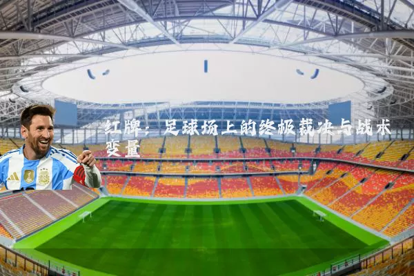 红牌:足球场上的终极裁决与战术变量