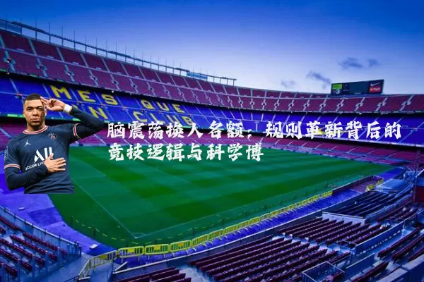 脑震荡换人名额：规则革新背后的竞技逻辑与科学博弈