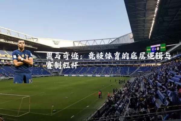 黑马奇迹：竞技体育的底层逻辑与赛制杠杆