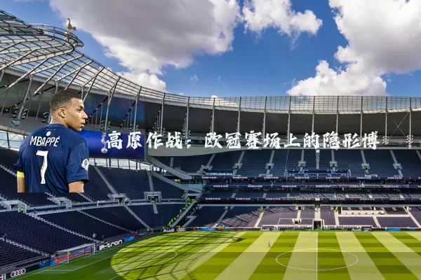 高原作战：欧冠赛场上的隐形博弈