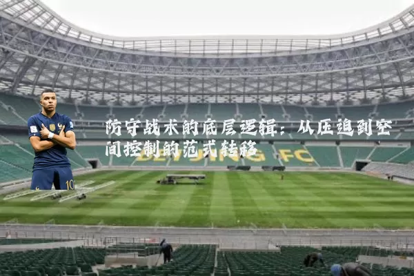 防守战术的底层逻辑：从压迫到空间控制的范式转移