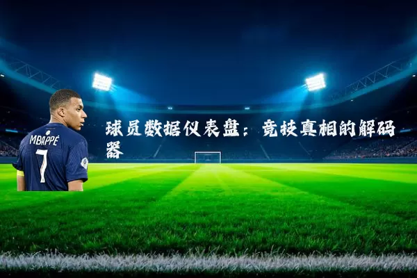 球员数据仪表盘：竞技真相的解码器