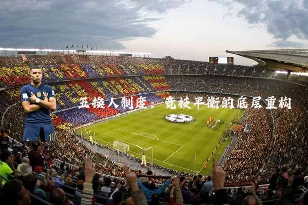 五换人制度:竞技平衡的底层重构